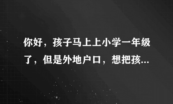你好，孩子马上上小学一年级了，但是外地户口，想把孩子带身边，想让孩子浙江桐乡读，都要什么证件