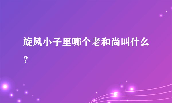 旋风小子里哪个老和尚叫什么？