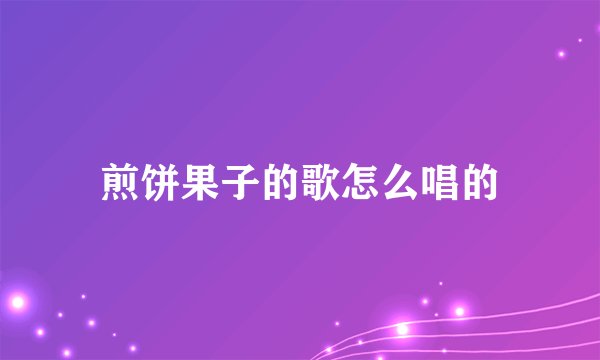 煎饼果子的歌怎么唱的