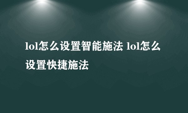 lol怎么设置智能施法 lol怎么设置快捷施法