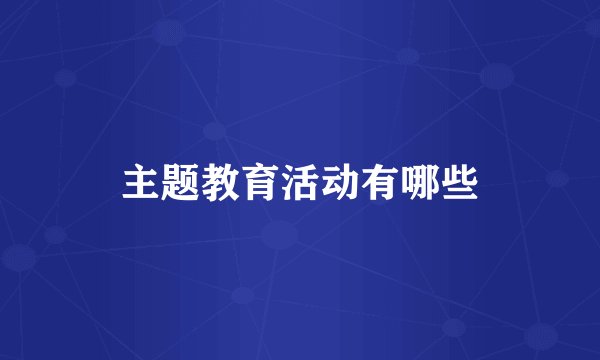 主题教育活动有哪些