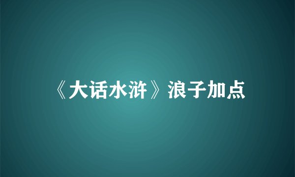 《大话水浒》浪子加点