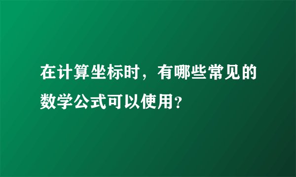在计算坐标时，有哪些常见的数学公式可以使用？