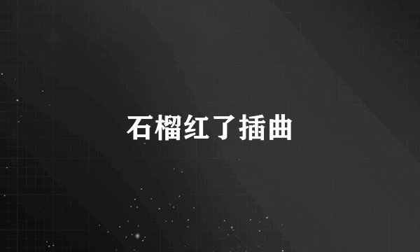 石榴红了插曲