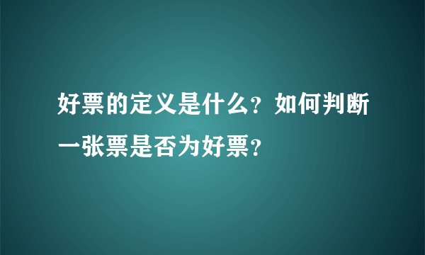 好票的定义是什么？如何判断一张票是否为好票？