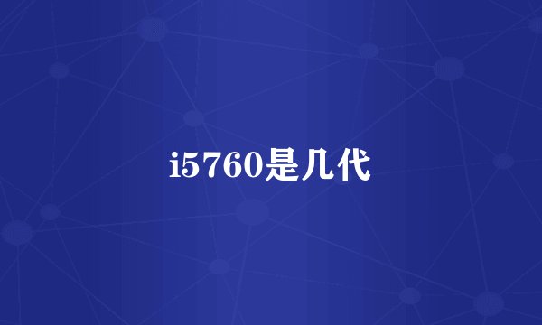 i5760是几代