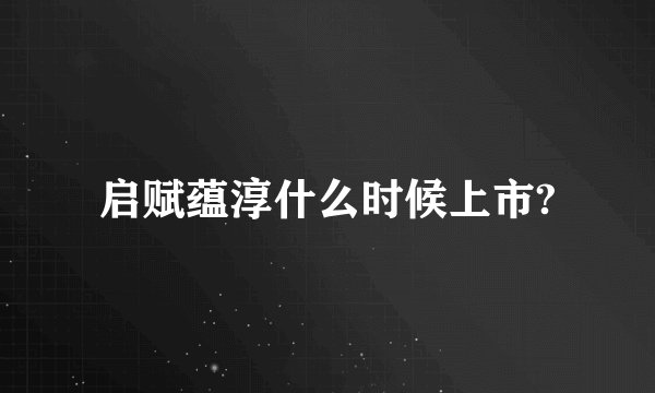 启赋蕴淳什么时候上市?