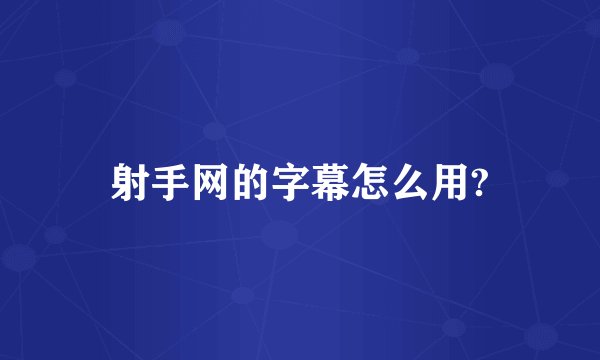 射手网的字幕怎么用?