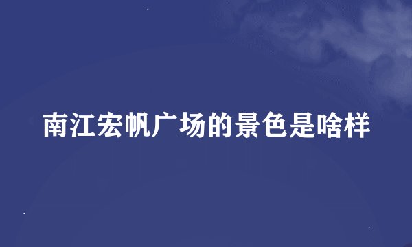 南江宏帆广场的景色是啥样