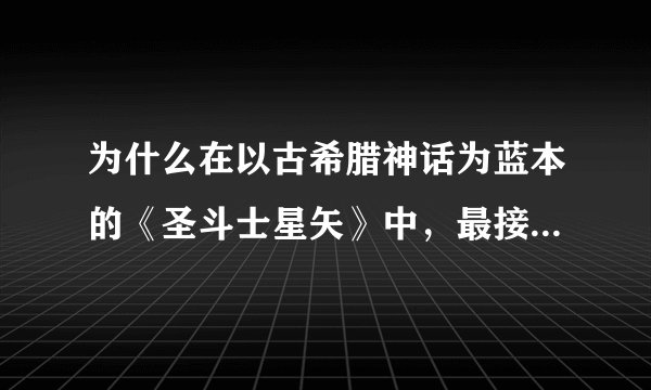 为什么在以古希腊神话为蓝本的《圣斗士星矢》中，最接近神的沙加信仰的却是佛教呢？