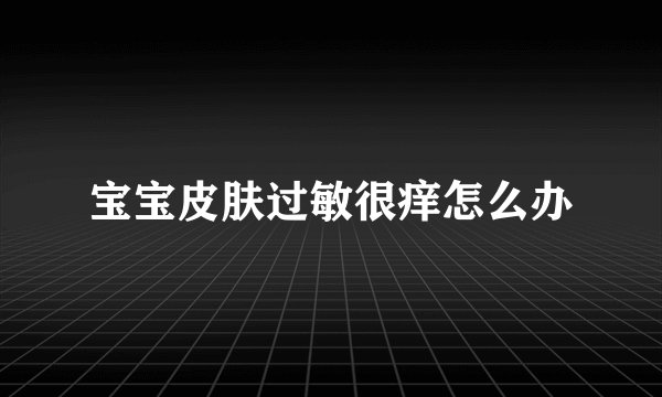 宝宝皮肤过敏很痒怎么办