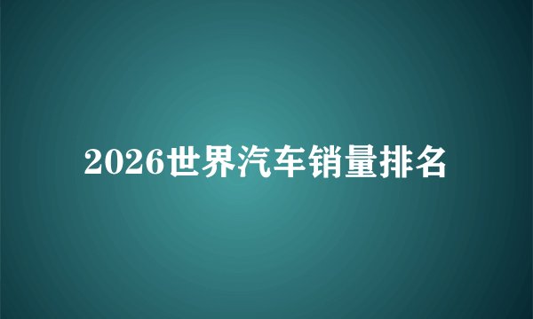 2026世界汽车销量排名