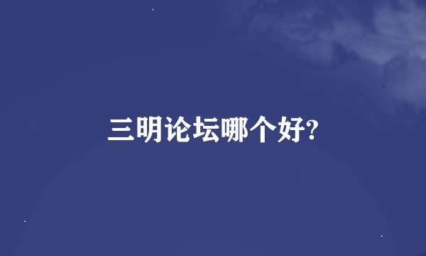 三明论坛哪个好?