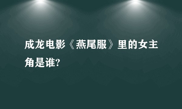 成龙电影《燕尾服》里的女主角是谁?