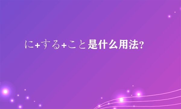 に+する+こと是什么用法?