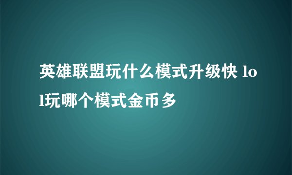 英雄联盟玩什么模式升级快 lol玩哪个模式金币多