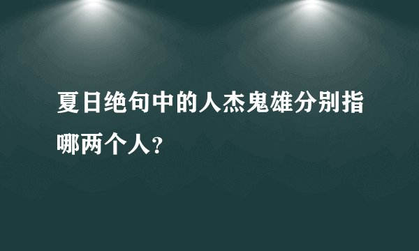 夏日绝句中的人杰鬼雄分别指哪两个人?