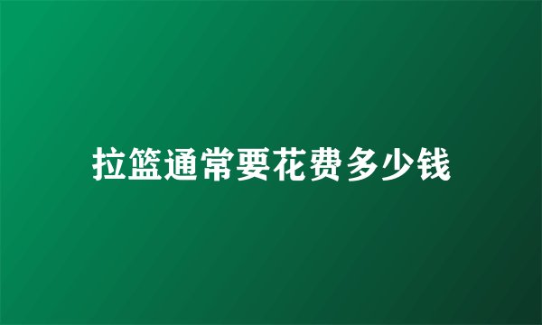拉篮通常要花费多少钱