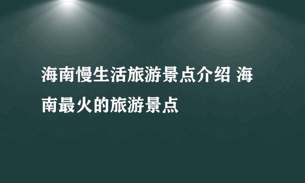 海南慢生活旅游景点介绍 海南最火的旅游景点