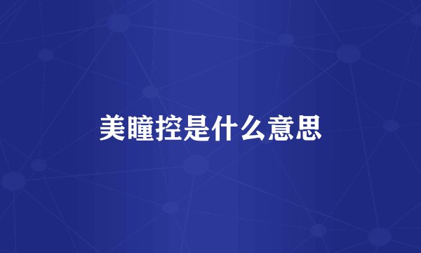 美瞳控是什么意思