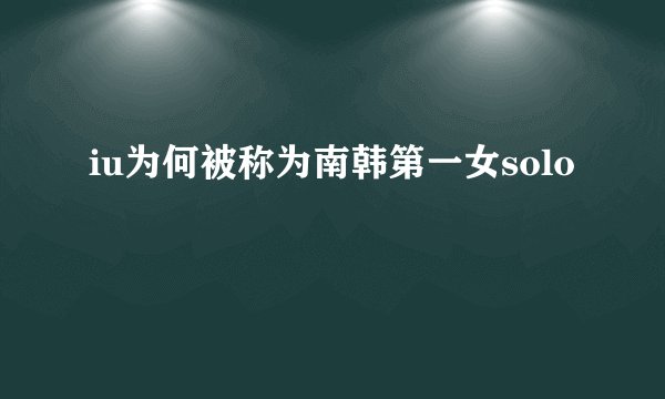iu为何被称为南韩第一女solo