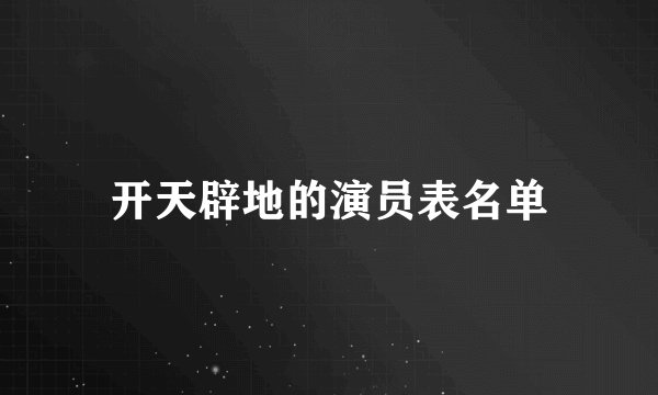 开天辟地的演员表名单