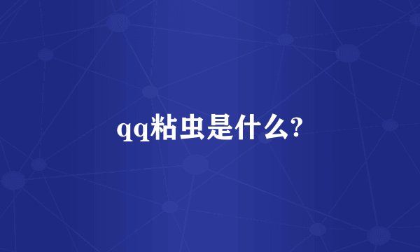 qq粘虫是什么?