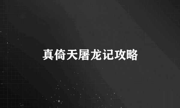 真倚天屠龙记攻略