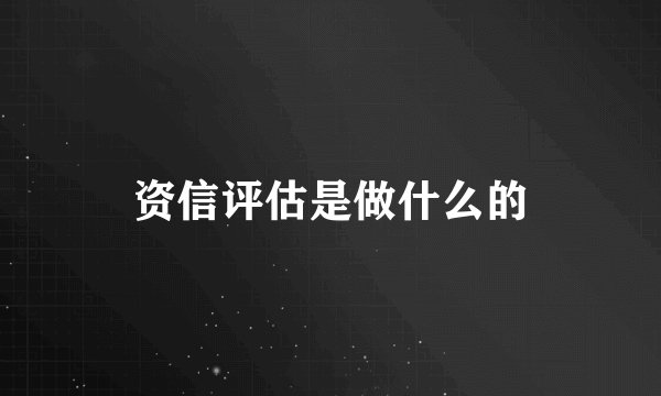 资信评估是做什么的
