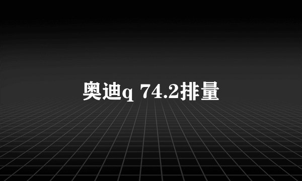 奥迪q 74.2排量