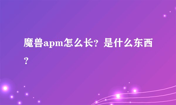 魔兽apm怎么长？是什么东西？