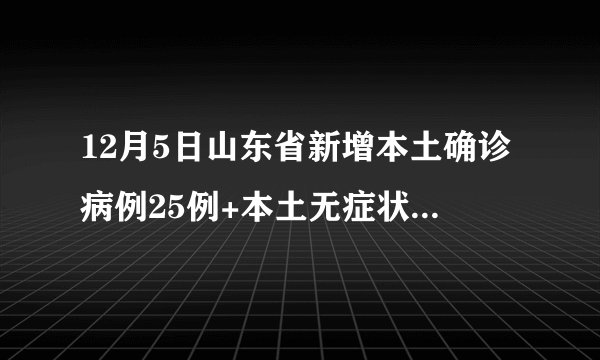 12月5日山东省新增本土确诊病例25例+本土无症状感染者542例