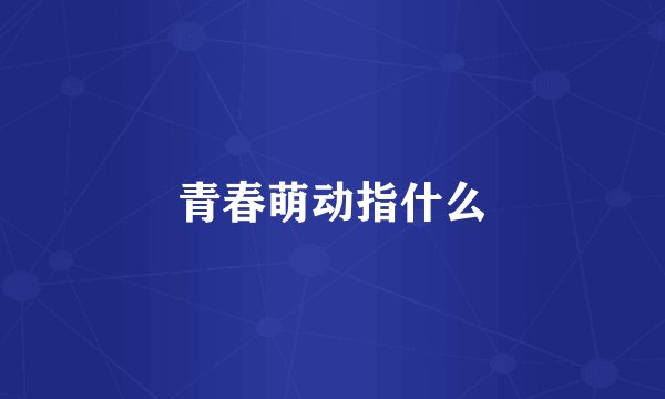 青春萌动指什么