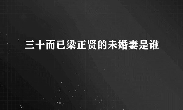 三十而已梁正贤的未婚妻是谁