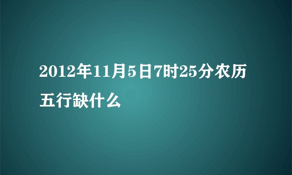 2012年11月5日7时25分农历五行缺什么