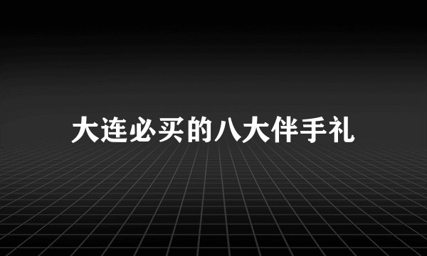 大连必买的八大伴手礼