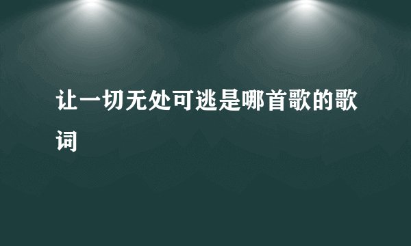 让一切无处可逃是哪首歌的歌词