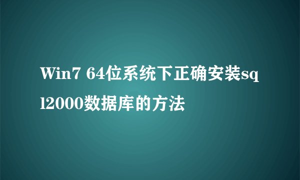 Win7 64位系统下正确安装sql2000数据库的方法