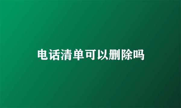 电话清单可以删除吗