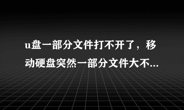 u盘一部分文件打不开了，移动硬盘突然一部分文件大不开了？ 乱码？文件夹变白？图片视频打不开？