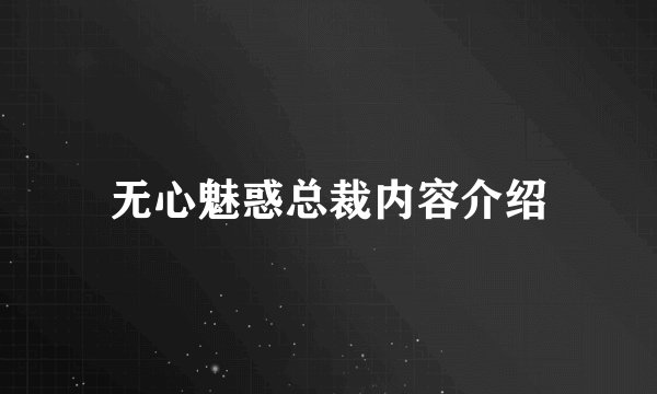 无心魅惑总裁内容介绍
