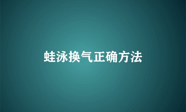 蛙泳换气正确方法