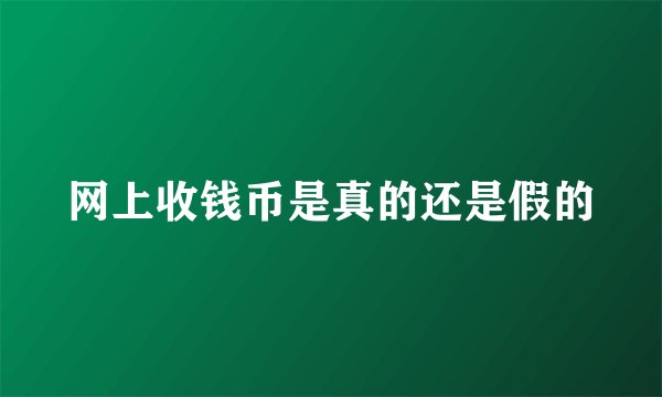 网上收钱币是真的还是假的