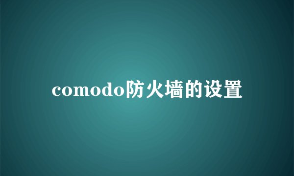 comodo防火墙的设置