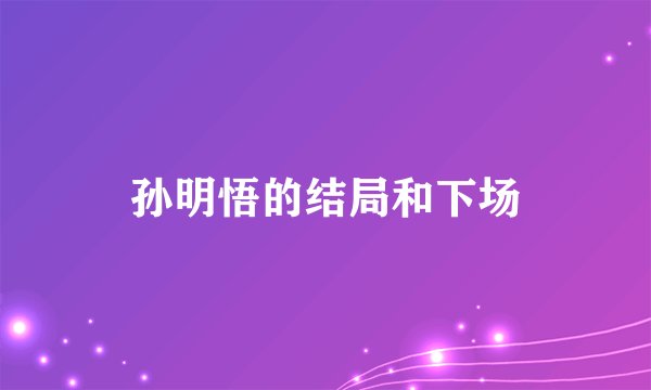 孙明悟的结局和下场
