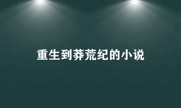 重生到莽荒纪的小说