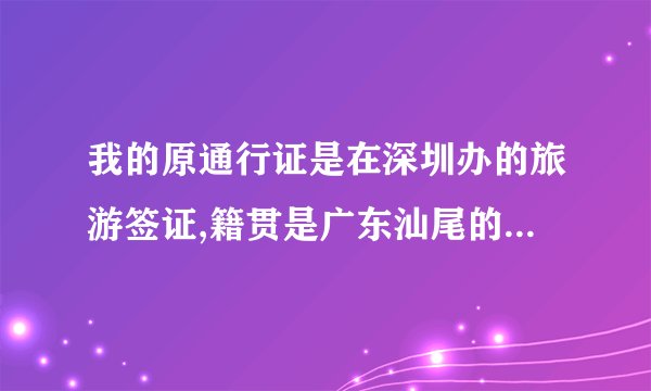 我的原通行证是在深圳办的旅游签证,籍贯是广东汕尾的,请问我可以在深圳公安局或网上申请续签吗