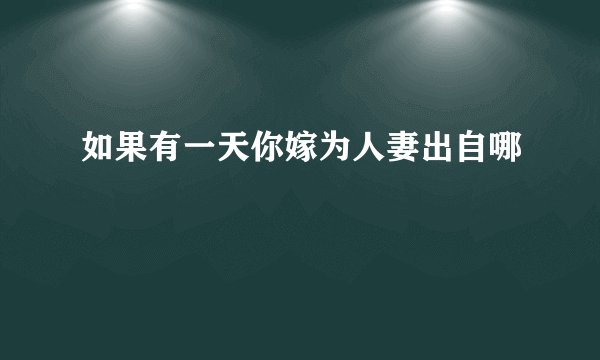 如果有一天你嫁为人妻出自哪