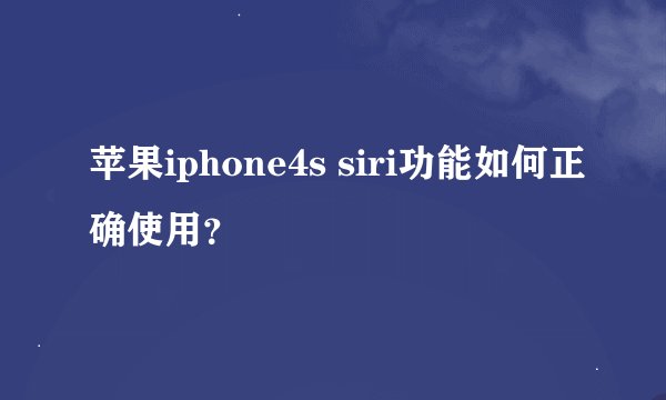 苹果iphone4s siri功能如何正确使用？