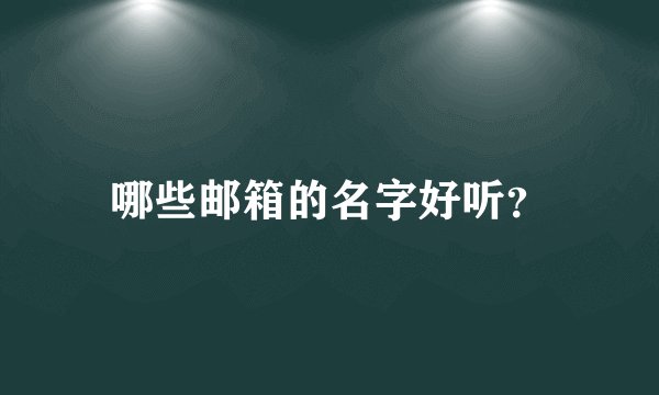 哪些邮箱的名字好听？
